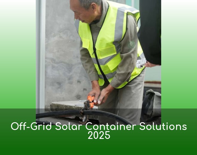 Off-Grid Solar Container Solutions 2025